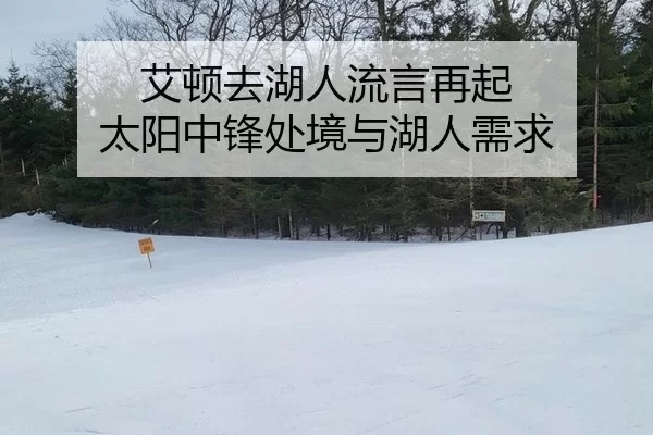 艾顿去湖人流言再起 太阳中锋处境与湖人需求